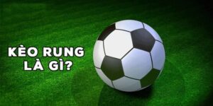 Tìm hiểu về kèo rung là gì